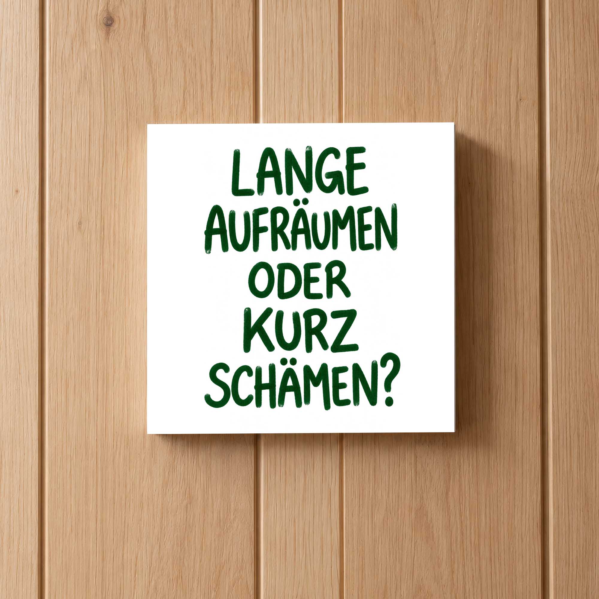 Woodprint Lange aufräumen oder kurz schämen? – humorvoller Spruch – Motiv 027