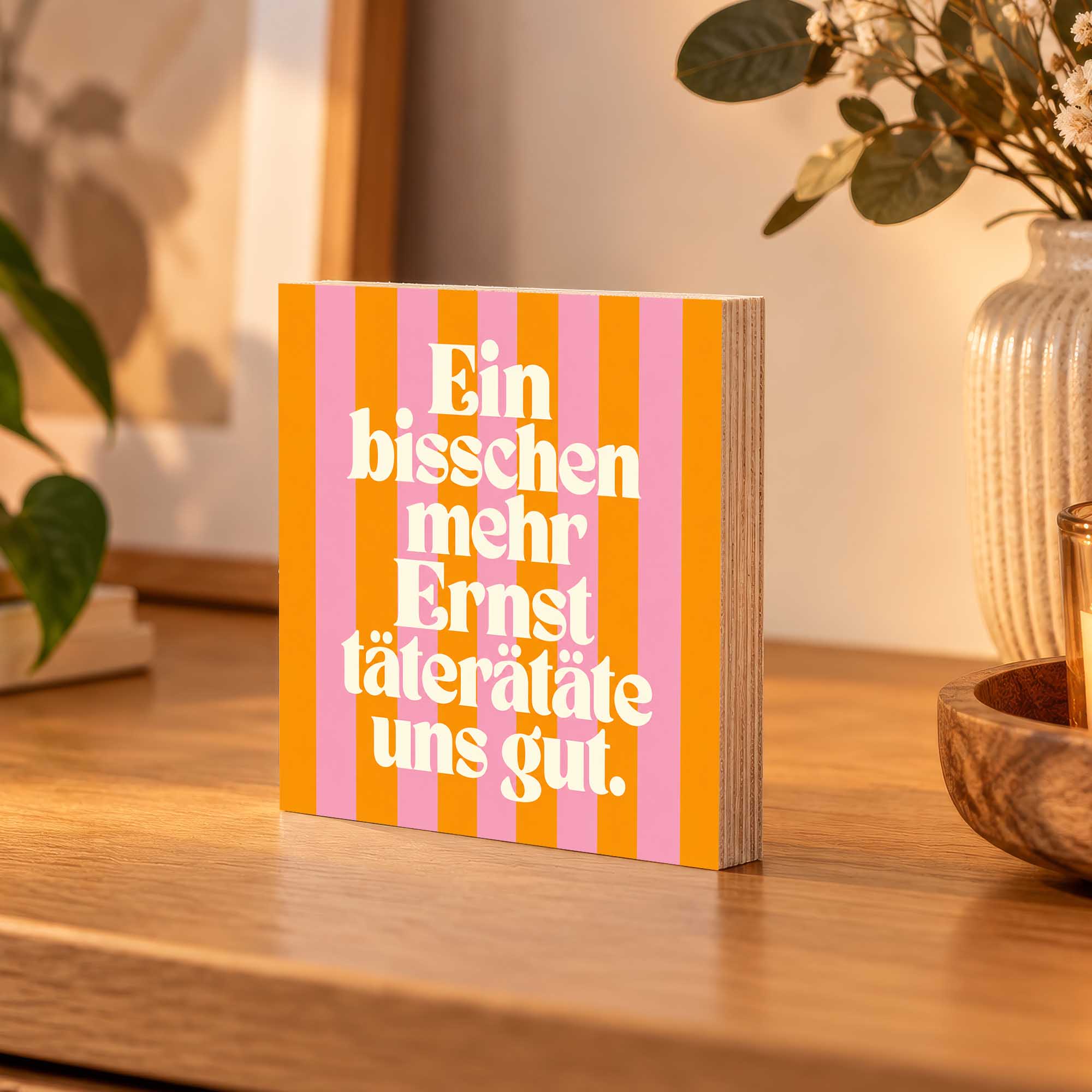 Woodprint Ein bisschen mehr Ernst täterätäte uns gut – Spruch auf Streifen – Motiv 024