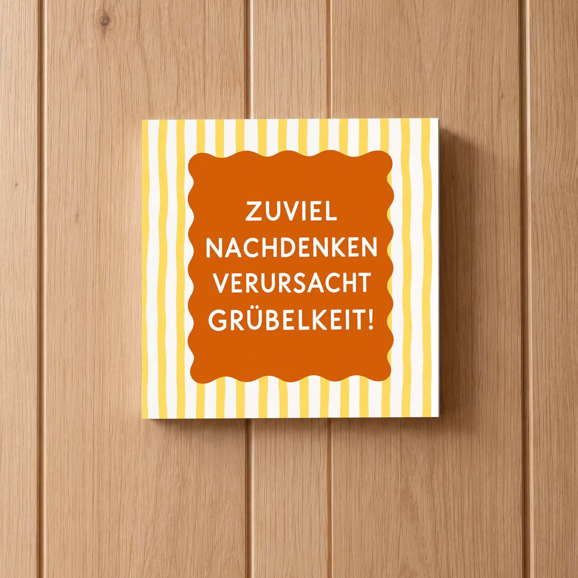 Woodprint Zuviel Nachdenken verursacht Grübelkeit! – gelb-orange Grafik – Motiv 026