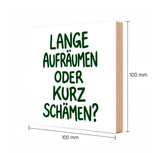 Woodprint Lange aufräumen oder kurz schämen? – humorvoller Spruch – Motiv 027